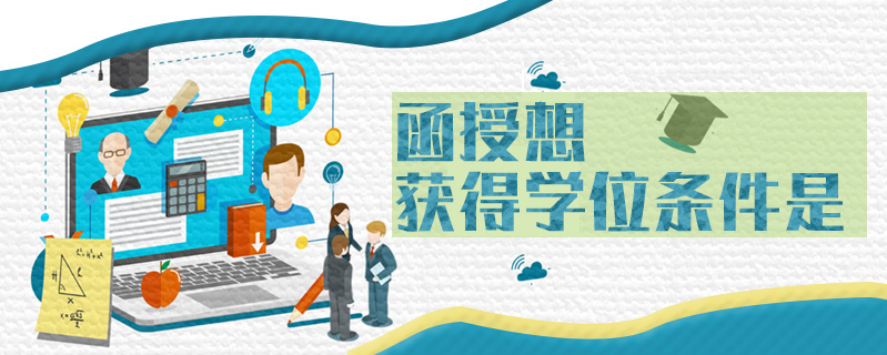 函授想獲得學(xué)位條件是