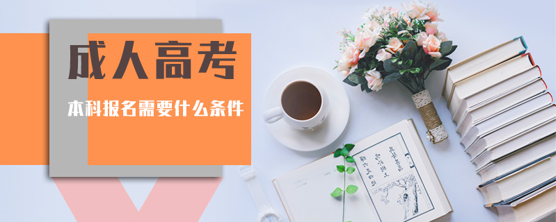 成人高考本科報(bào)名需要什么條件
