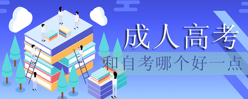 成人高考和自考哪個(gè)好一點(diǎn)