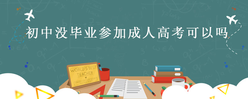 初中沒畢業(yè)參加成人高考可以嗎