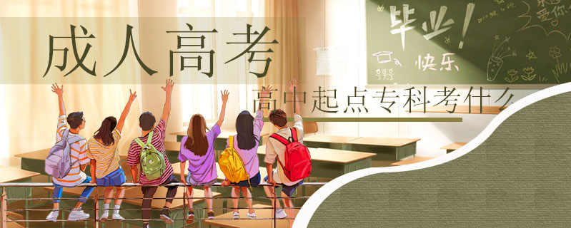 成人高考高中起點(diǎn)專科考什么