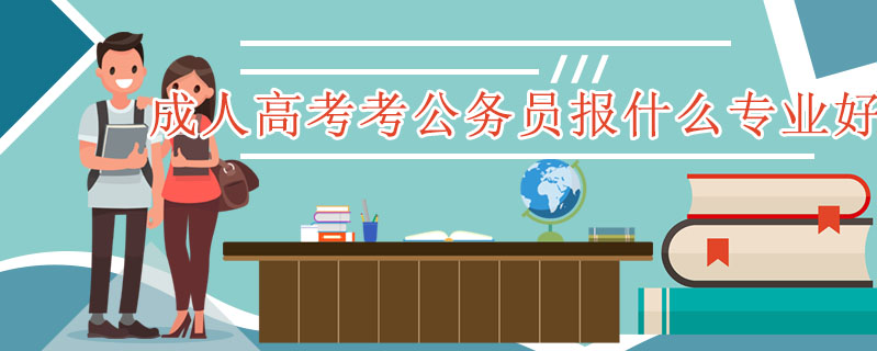 <s>成人高考考公務(wù)員報(bào)什么專業(yè)好</s>