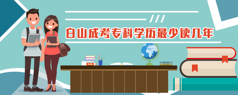 白山成考專科學歷最少讀幾年