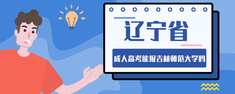 遼寧省成人高考能報(bào)吉林師范大學(xué)嗎