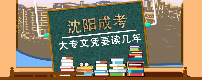 沈陽成考大專文憑要讀幾年