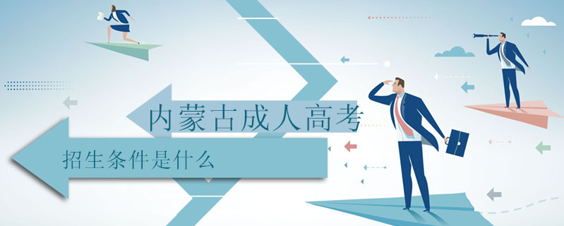 內(nèi)蒙古成人高考招生條件是什么