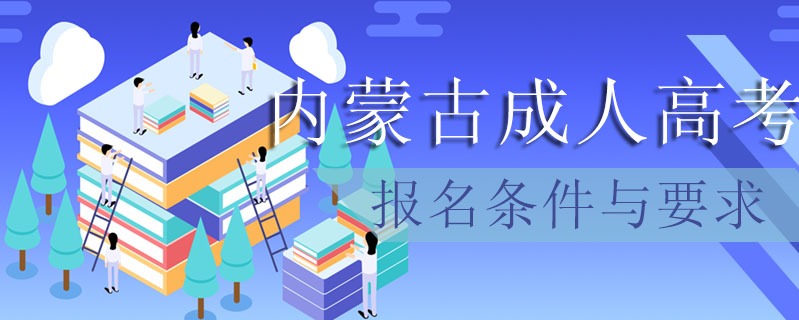 內(nèi)蒙古成人高考報名條件與要求