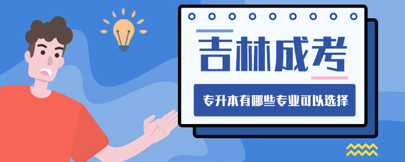 吉林成考專升本有哪些專業(yè)可以選擇