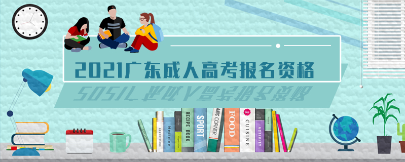2021廣東成人高考報名資格