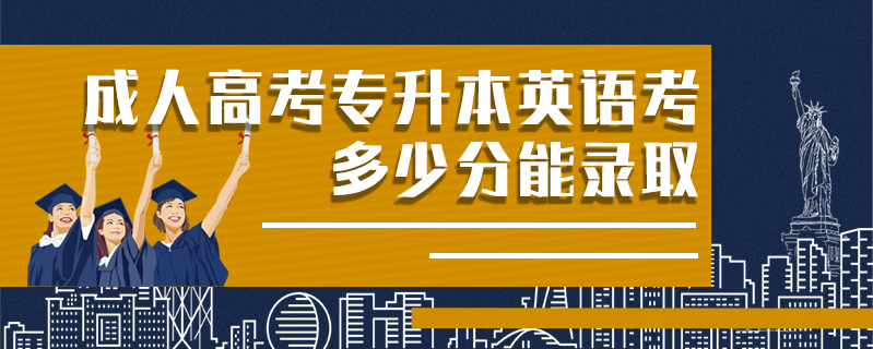 成人高考專升本英語考多少分能錄取