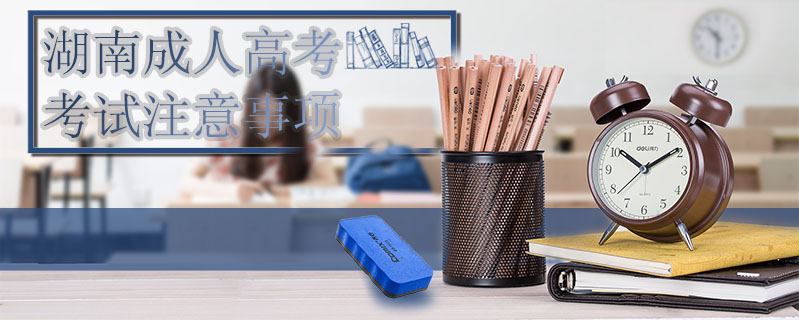 湖南成人高考考試注意事項