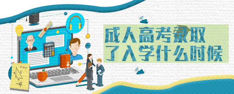 成人高考錄取了入學(xué)什么時(shí)候
