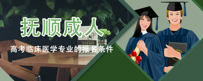 撫順成人高考臨床醫(yī)學專業(yè)的報名條件