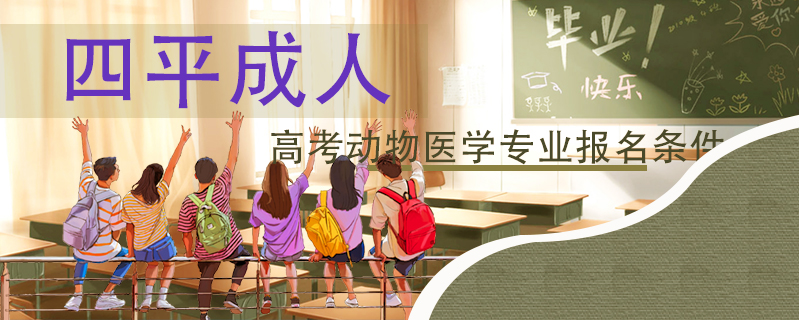 四平成人高考動物醫(yī)學專業(yè)報名條件