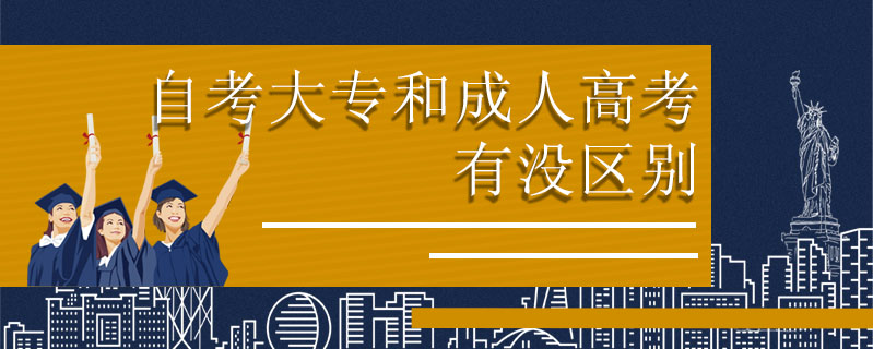 自考大專和成人高考有沒區(qū)別