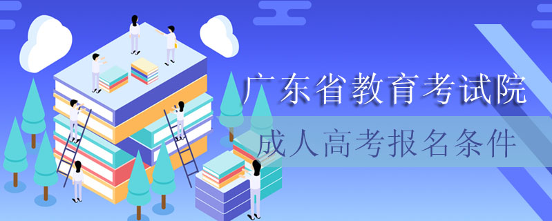 廣東省教育考試院成人高考報名條件