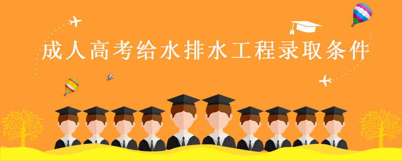 成人高考給水排水工程錄取條件