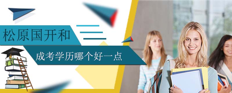 松原國(guó)開和成考學(xué)歷哪個(gè)好一點(diǎn)