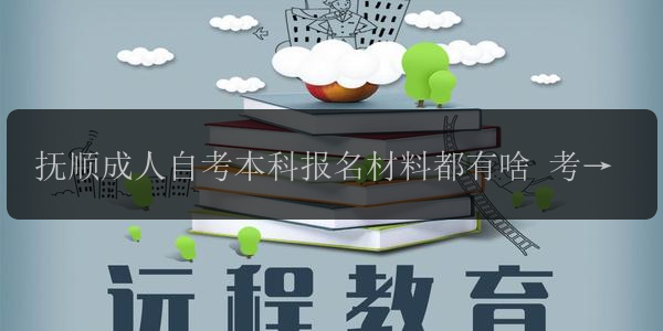 撫順成人自考本科報名材料都有啥 考試科目有哪些
