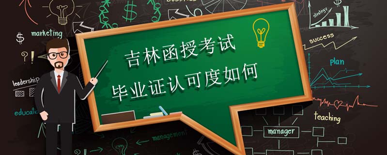吉林函授考試畢業(yè)證認可度如何