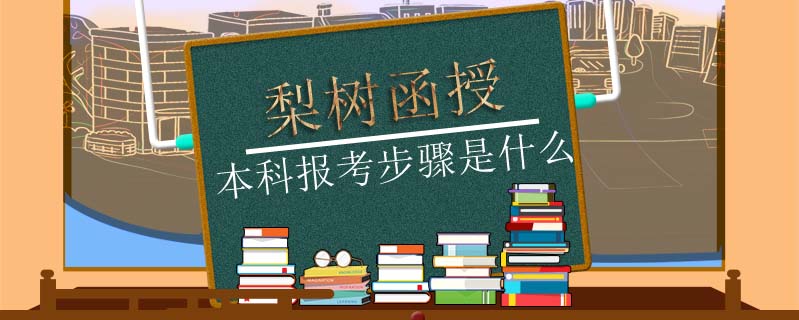 梨樹函授本科報考步驟是什么